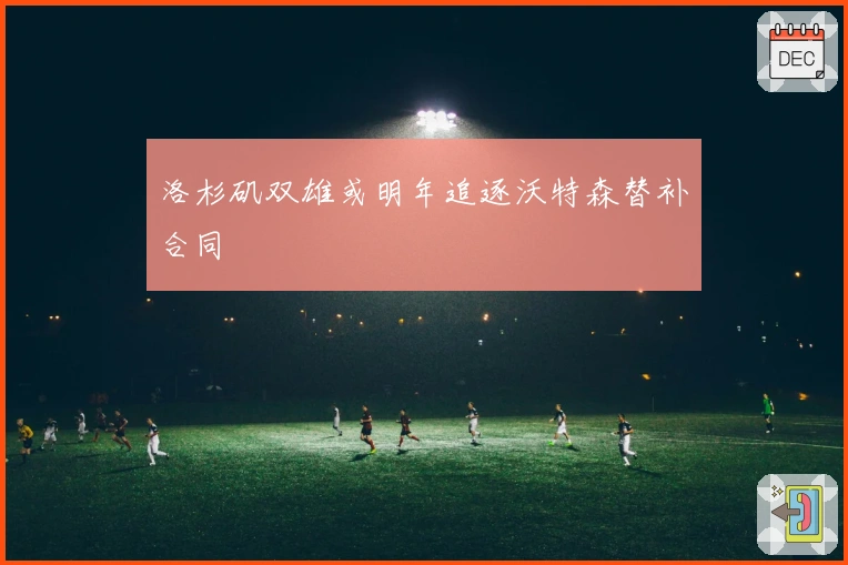 洛杉矶双雄或明年追逐沃特森替补合同